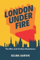 London Under Fire: The Blitz and Civilian Resistance 8199850531 Book Cover