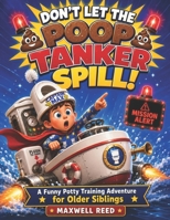 DON’T LET THE POOP TANKER SPILL!: A Funny Potty Training Adventure for Older Siblings B0H1QTHLB5 Book Cover