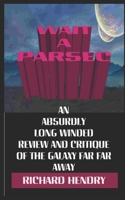 Wait a Parsec: An Absurdly Long Winded Review and Critique of the Galaxy Far Far Away B08Y4HC985 Book Cover