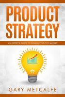 Product Strategy: An Expert's Guide to Dominating the Market 1793834628 Book Cover