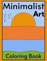Minimalist Art Coloring Book: 50+ Simple Coloring Pages For Seniors, Adults, & Teens | Geometric Shapes, Abstract Line Arts, Boho & Aesthetic Designs | Anxiety Free, Stress Relief & Relaxation B0CND5BZ94 Book Cover