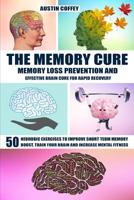 The Memory Cure: Memory Loss Prevention And Effective Brain Cure For Rapid Recovery: 50 Neurobic Exercises To Improve Short Term Memory, Boost, Train Your Brain And Increase Mental Fitness 1093213078 Book Cover