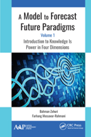 A Model to Forecast Future Paradigms: Volume 1: Introduction to Knowledge Is Power in Four Dimensions 1771888806 Book Cover