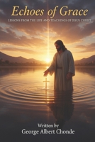 ECHOES OF GRACE: Lessons From the Life and Teachings of Jesus from The Book of Luke B0G6X1Y5KF Book Cover