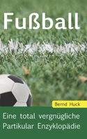 Fußball: Eine total vergnügliche Partikular Enzyklopädie B08PJWKWQ6 Book Cover