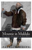 Mountie in Mukluks : The Arctic Adventures of Bill White 1550173529 Book Cover