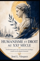 HUMANISME ET DROIT AU XXIE SIÈCLE: Fondements d'une reconstruction juridique centrée sur la dignité humaine (French Edition) B0H14WPR38 Book Cover
