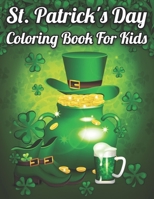 St. Patrick's Day Coloring Book For Kids: Happy Saint Patrick's Day Coloring Book for Kids - St Patrick's Day Gift Ideas for Girls and Boys, St. Patrick's Day Kids Activity Coloring Book B09SV689MB Book Cover