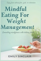 MINDFUL EATING FOR WEIGHT MANAGEMENT: Connecting mindfulness with dietary habits B0F2N6Z1GG Book Cover