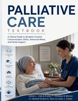 Palliative Care Textbook: A Clinical Guide to Symptom Control, Communication, Ethics, Advanced Illness, and Family Support B0H6N133D1 Book Cover