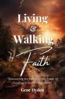 Living & Walking by Faith: Discovering the Extraordinary Power of Trusting in God through Faith B0F9XZGBR6 Book Cover