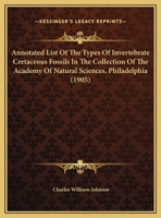 Annotated List of the Types of Invertebrate Cretaceous Fossils in the Collection of the Academy of Natural Sciences, Philadelphia 1378445538 Book Cover