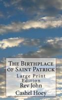 The Birthplace of Saint Patrick: Large Print Edition 1542560950 Book Cover