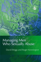 Managing Men Who Sexually Abuse 185302807X Book Cover