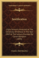 Justification: Eight Sermons Preached At The University Of Oxford, In The Year 1845 At The Lecture Founded By Canon Bampton 1164927426 Book Cover