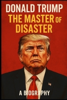 Donald Trump: The Master of Disaster B0F6KRXMF9 Book Cover