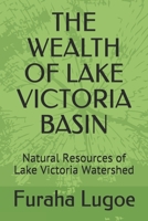 THE WEALTH OF LAKE VICTORIA BASIN: Natural Resources of Lake Victoria Watershed B08DSNCX1D Book Cover