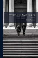Statutes And Rules: Relating To The Inspection And Use Of The British Museum. And For The Better Security And Preservation Of The Same. By Order Of The Trustees 1179779746 Book Cover