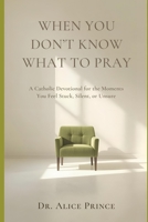 When You Don’t Know What to Pray: A Catholic Devotional for the Moments You Feel Stuck, Silent, or Unsure B0GC4FYKMY Book Cover