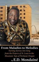 From Maladies to Melodies: Turning Sorrow into Song from the Projects of St. Louis to the Mountain Tops of Portland, Oregon 1737303620 Book Cover
