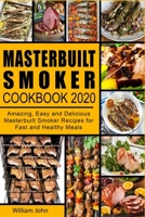 Masterbuilt Smoker Cookbook 2020: Amazing, Easy and Delicious Masterbuilt Smoker Recipes for Fast and Healthy Meals B08CG9WTMX Book Cover