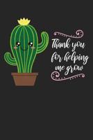 Thank You For Helping Me Grow: A Cactus Journal / Cactus Notebook for Teachers, Parents, Mentors and More... 1082162817 Book Cover