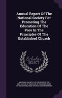 Annual Report of the National Society for Promoting the Education of the Poor in the Principles of the Established Church 1348133880 Book Cover