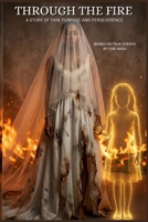 Through the Fire: A Story of Pain, Purpose and Perseverance B0GDWSPQPQ Book Cover
