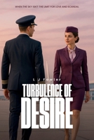 Turbulence of Desire: When the Sky isn't the Limit for Love and Scandal 1326247085 Book Cover