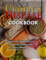 Crohn's Disease Cookbook: More Than130 Recipes and 75 Essential Cooking Tips For Crohn's Patients B09BZBYNQR Book Cover