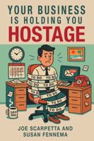Your Business Is Holding You Hostage: Stop Being the Business – Let It Run Without You B0FND4VDQ2 Book Cover