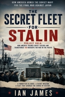 THE SECRET FLEET FOR STALIN: Project Hula: How America Armed the Soviet Navy for the Final War Against Japan In WW2 (Unknown WW2 Campaigns) B0HGF3YMNK Book Cover