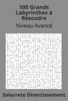 100 Grands Labyrinthes à Résoudre: Niveau Avancé (Labyrinthes avancés) (French Edition) B08KMF6MLS Book Cover