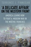 A Delicate Affair on the Western Front: America Learns How to Fight a Modern  War in the Woëvre Trenches 0750952326 Book Cover