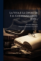 La Vita E Le Opere Di F.d. Guerrazzi (1804-1835)... 1274040310 Book Cover