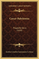 Carcer Babylonius: Tragaedia Sacra (1610) 1166415678 Book Cover