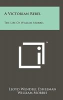 A Victorian Rebel: The Life of William Morris 1258126400 Book Cover