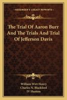 The Trial Of Aaron Burr And The Trials And Trial Of Jefferson Davis 1162987693 Book Cover