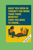 HAVE YOU BEEN IN THERAPY FOR MORE THAN THREE MONTHS? THEN YOU NEED TO KNOW... B0FVRSJLRS Book Cover