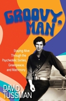 Groovy, Man: Staying Alive Through the Psychedelic Sixties, Greenpeace, and Matrimony 1959891804 Book Cover