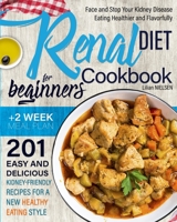 Renal Diet Cookbook for Beginners: Face and Stop Your Kidney Disease Eating Healthier and Flavorfully. 201 Easy and Delicious Kidney-Friendly Recipes for a New Healthy Eating Style. Includes 2-Week Me 1801135878 Book Cover