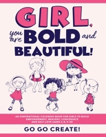 Girl, you are Bold and Beautiful!: An Inspirational Coloring Book for Girls to Build Empowerment, Bravery, Confidence and Self-Love (Ages 4-8, 9-12) 1989777376 Book Cover