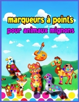 Marqueurs � pois pour animaux mignons: Livre d'activit�s et de coloriage pour les enfants d'�ge pr�scolaire de 4 � 8 ans et les enfants de 3 � 5 ans avec des animaux mignons, Dot a Dot for Smart Kids 9113446487 Book Cover