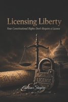Licensing Liberty: Your Constitutional Rights Don't Require a License (The People's Law Library) B0H29X5KRR Book Cover