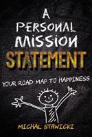 A Personal Mission Statement: Your Road Map to Happiness 1508505969 Book Cover