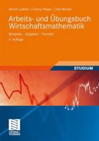 Arbeits- und Übungsbuch Wirtschaftsmathematik: Beispiele - Aufgaben - Formeln (Studienbücher Wirtschaftsmathematik) 3834812544 Book Cover