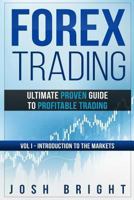 Forex Trading: Ultimate Proven Guide to Profitable Trading: Volume I - Introduction to the Markets (Volume 1) 1720452350 Book Cover
