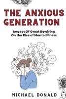 THE ANXIOUS GENERATION: Impact Of The Great Rewiring On The Rise Of Mental Illness B0DSV1S8D8 Book Cover
