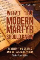 What the Modern Martyr Should Know: Seventy-Two Grapes and Not a Single Virgin: The New Picture of Islam 1468129031 Book Cover