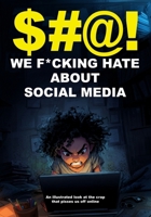 $#@! We F*cking Hate About Social Media: An illustrated look at the crap that pisses us off online ($#@! I Hate Series) B0FXM3Q54G Book Cover